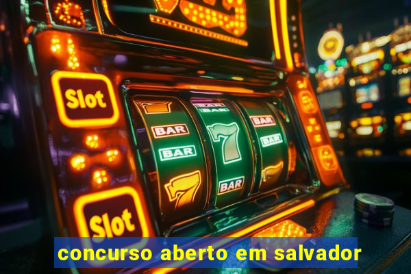 concurso aberto em salvador